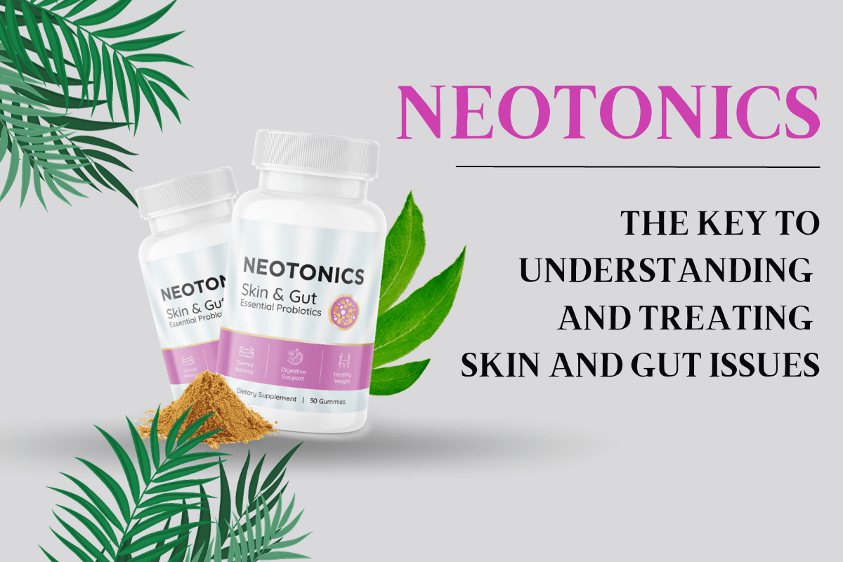 Neotonics: The Key To Understanding and Treating Skin and Gut Issues