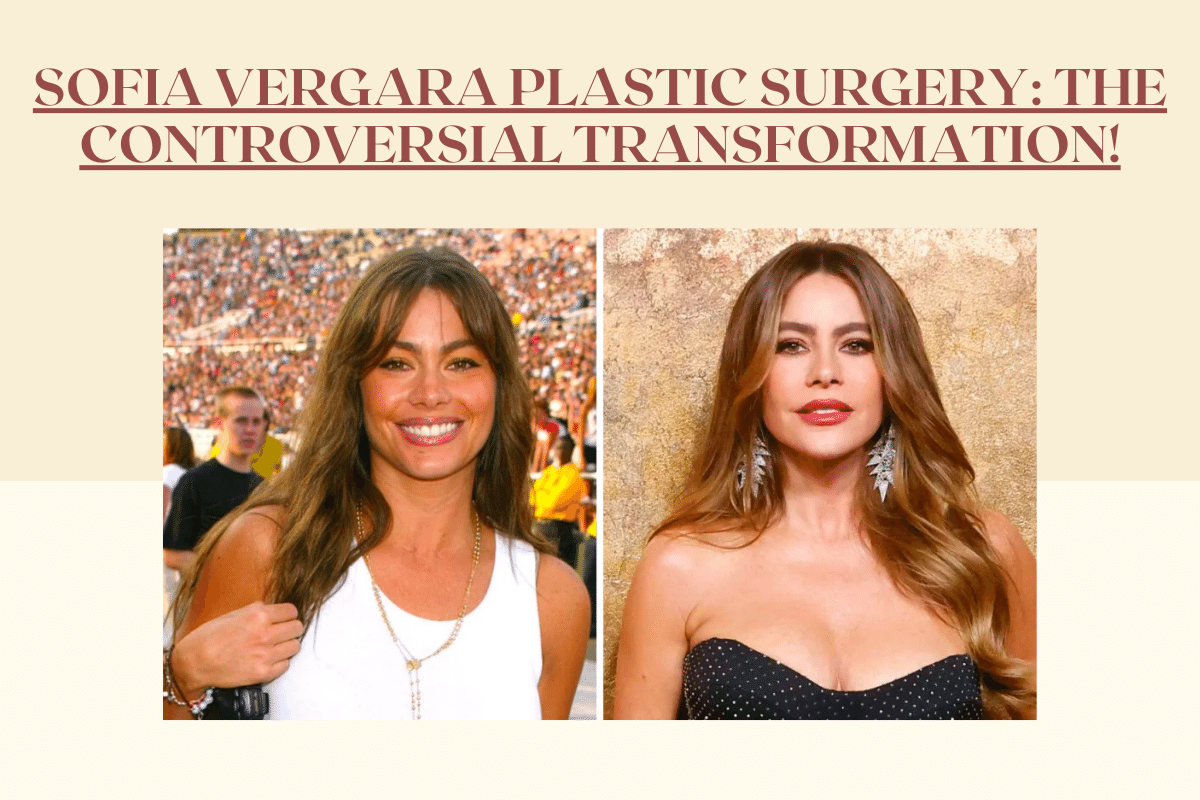 Sofia Vergara Plastic Surgery: The Controversial Transformation!