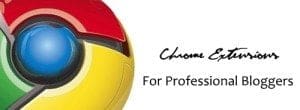 Chrome Extension For Professional Bloggers