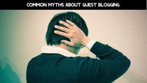 Common Myths About Guest Blogging