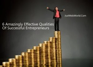 6 Amazingly Effective Qualities Of Successful Entrepreneurs