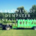 6 Benefits of Dumpster Rental for Your Business