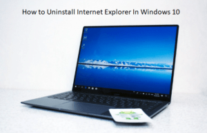 Uninstall Internet Explorer In Windows 10