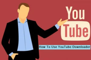 How To Use YouTube Downloader?
