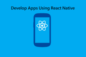 Develop Apps Using React Native