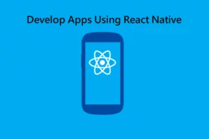 How Do You Develop Apps Using React Native?