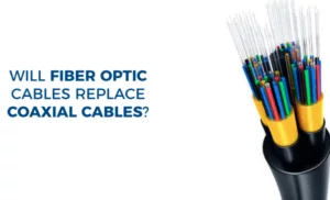 Will Fiber Optic Cables Replace Coaxial Cables?