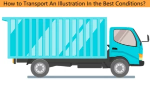 How to Transport An Illustration In the Best Conditions?