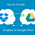 Transfer Dropbox to Google Drive – A Rundown of the Steps to Take