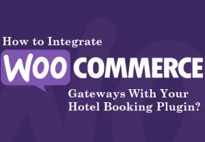 How to Integrate WooCommerce Gateways With Your Hotel Booking Plugin?