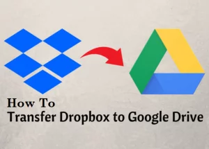 Best Free Way to Transfer Dropbox to Google Drive In 2021