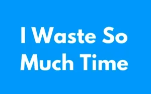 I Waste So Much Time