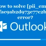 How to Solve [pii_email_8fac9ab2d973e77c2bb9] Error?