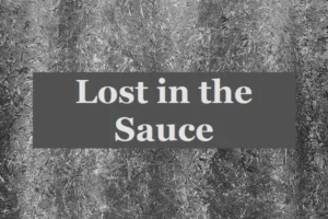 Lost in the Sauce: What does “Lost in the Sauce” Mean?