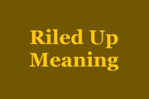 What does “Riled Up” Mean