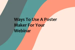 11 Ways To Use A Poster Maker For Your Webinar