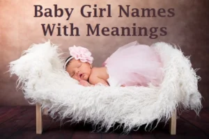 Girl Names: 130 Most Popular Baby Girl Names with Meaning