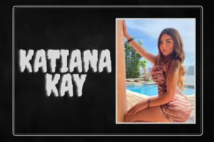 Katiana Kay : Wiki, Biography, Age, Family, Career, Net Worth, Date, and More