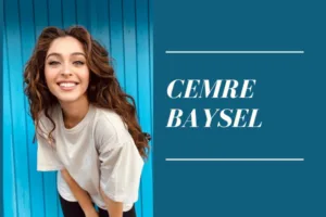 Cemre Baysel: Wiki, Biography, Family, Career, Relationship, Net Worth, and More