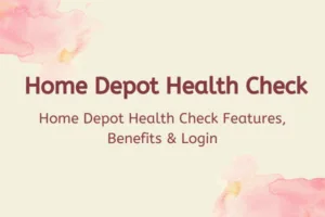 Home Depot Health Check App Login | Features & Benefits In 2023