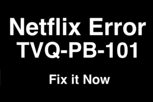 How to Fix TVQ-PB-101 Error On Netflix