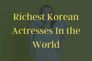 Richest Korean Actresses