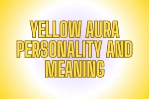 Yellow Aura Meaning and Personality