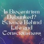 Is Biocentrism Debunked? Science Behind Life and Consciousness