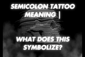 Semicolon Tattoo Meaning | What Does This Symbolize?