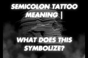 Semicolon Tattoo Meaning | What Does This Symbolize?