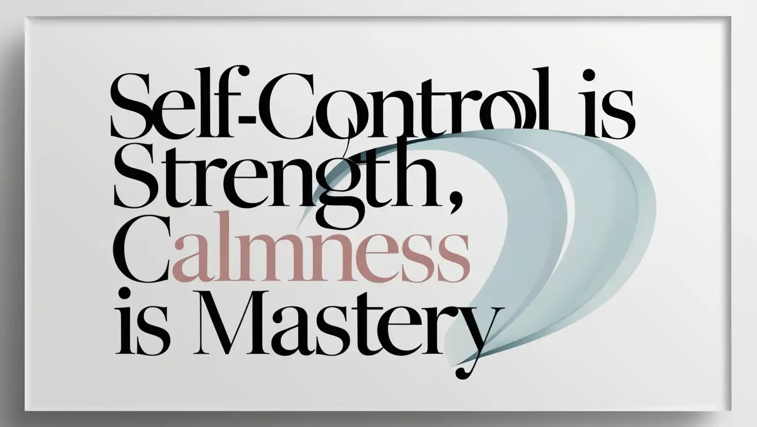 Self-Control is Strength, Calmness is Mastery, You