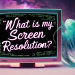 What Is My Screen Resolution – Check Your Display Resolution