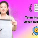 Why Is Term Insurance Still Relevant After Retirement?