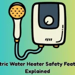 Why Safety Features Matter In Electric Water Heaters
