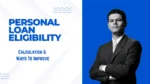 How Lenders Calculate Personal Loan Eligibility & Tips To Boost It