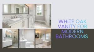 Best white oak vanity for modern bathrooms
