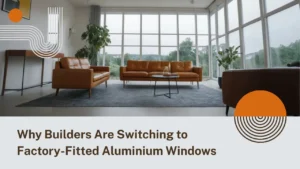 Why Builders Prefer Factory-Made Aluminium Windows