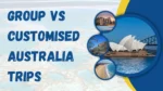 Group Vs Customised Australia Trips: How to Decide What Suits You
