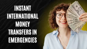 Instant International Money Transfer During Emergency Situations