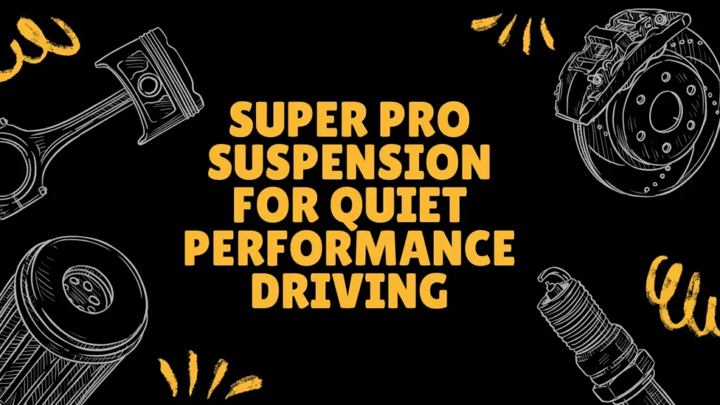 Super Pro Suspension Choices For Quiet Performance Driving