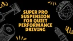 Super Pro Suspension Choices for Quiet Performance Driving