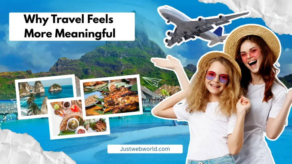 Why Travel Feels More Meaningful Than Daily Life