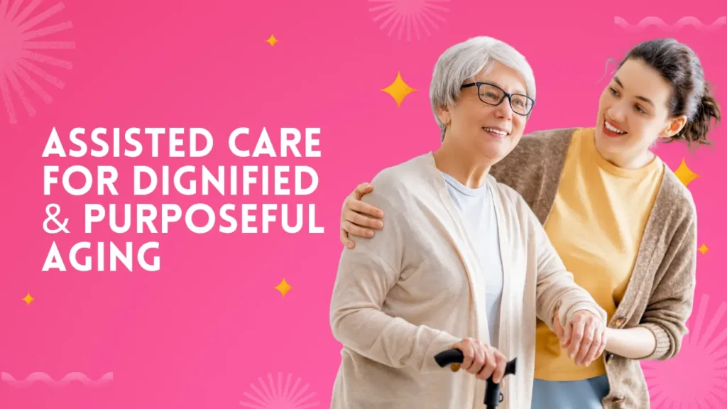 How Assisted Care Helps Aging Adults Live With Dignity