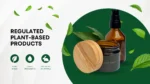 Regulated Plant-Based Products With Consistent Quality