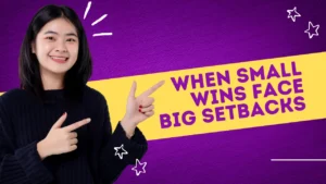 Small wins big setbacks life lessons