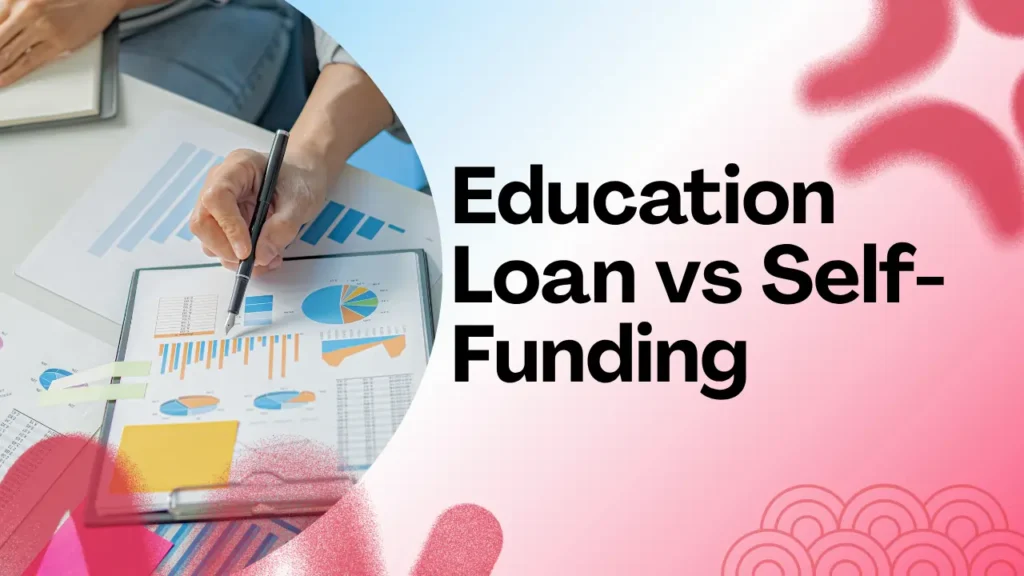 Education loan vs self funding which is better for students