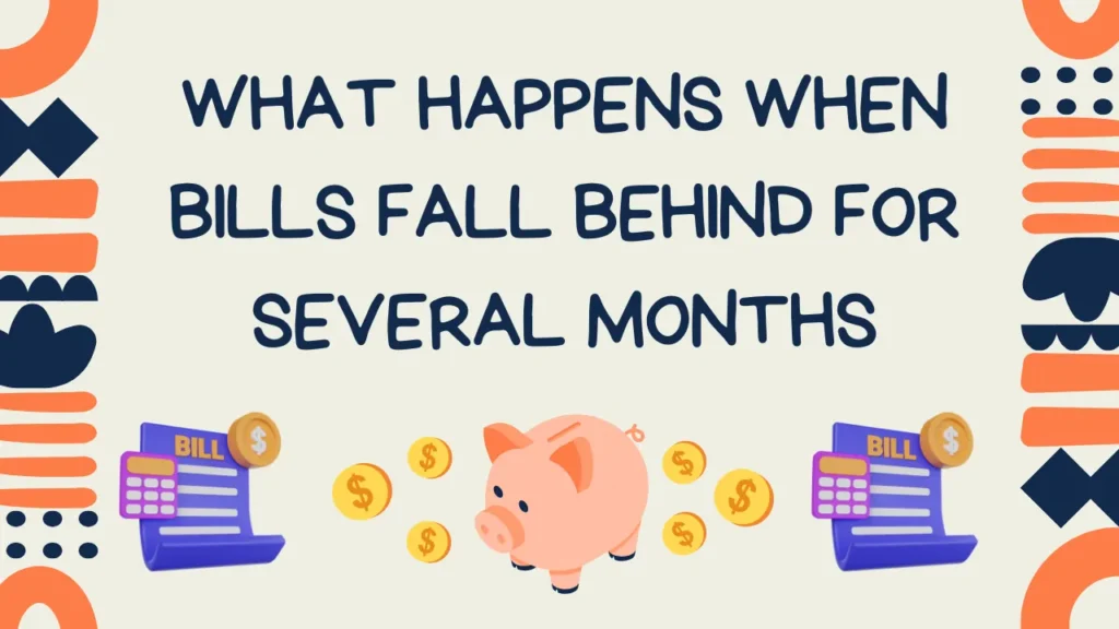 What Happens When Bills Fall Behind For Several Months