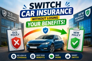 How to Switch Your Car Insurance Company Without Losing Your Benefits?